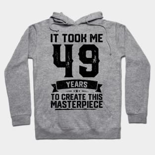 It Took Me 49 Years To Create This Masterpiece 49th Birthday Hoodie